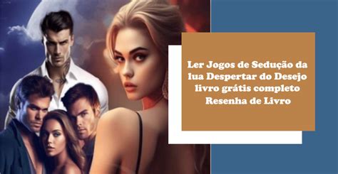 livro jogos de sedução da lua despertar do desejo pdf grátis - jogos de sedução da lua PDF